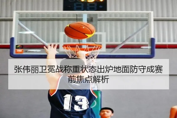 张伟丽卫冕战称重状态出炉地面防守成赛前焦点解析